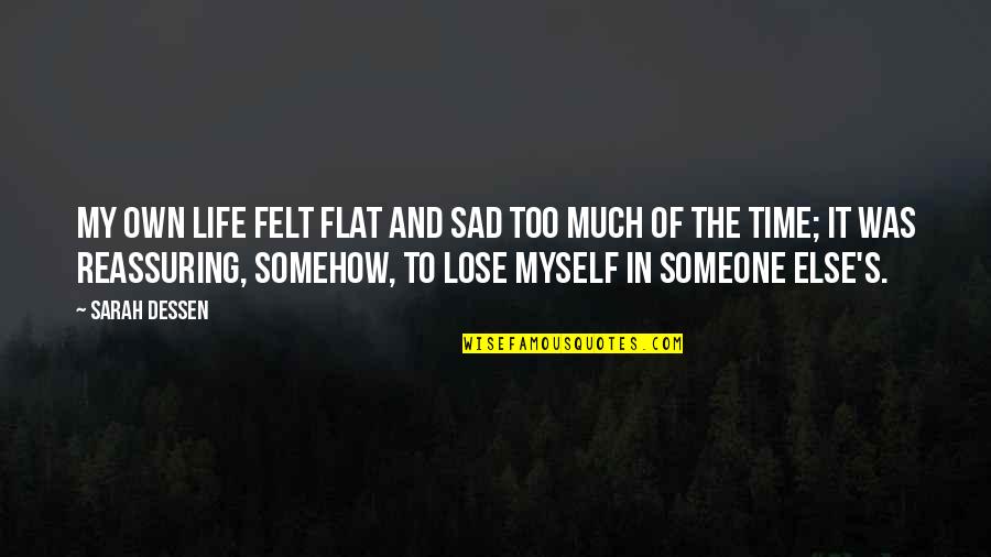 Too Much Sad Quotes By Sarah Dessen: My own life felt flat and sad too