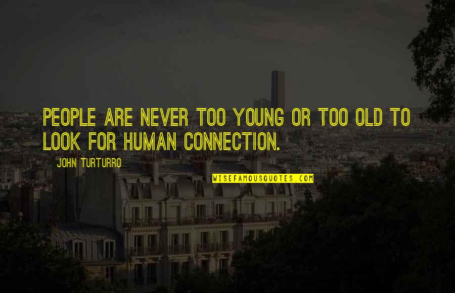 Too Old For Quotes By John Turturro: People are never too young or too old