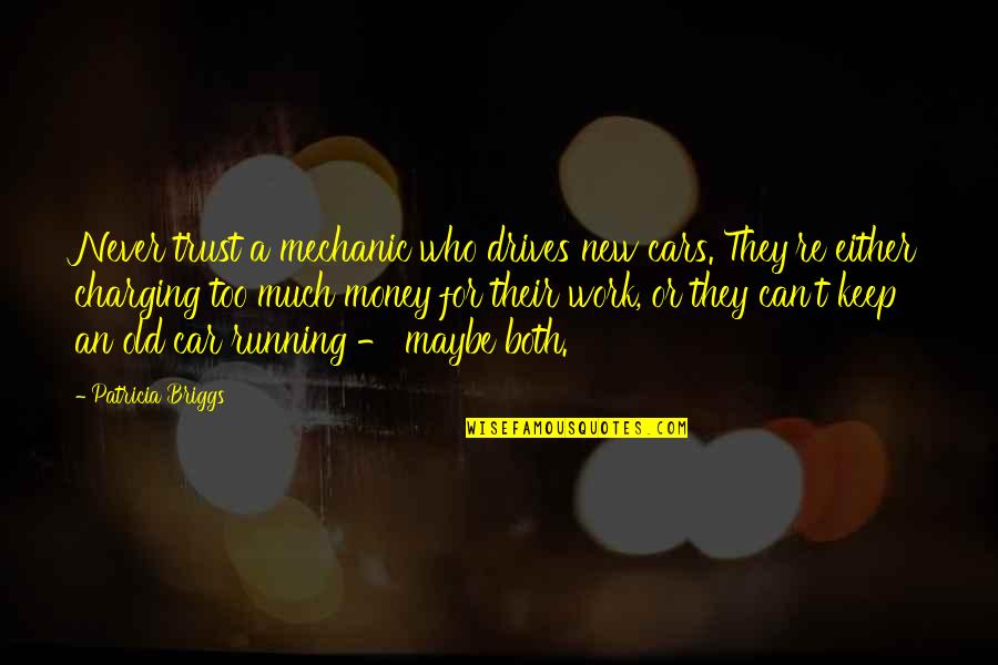 Too Old For Quotes By Patricia Briggs: Never trust a mechanic who drives new cars.