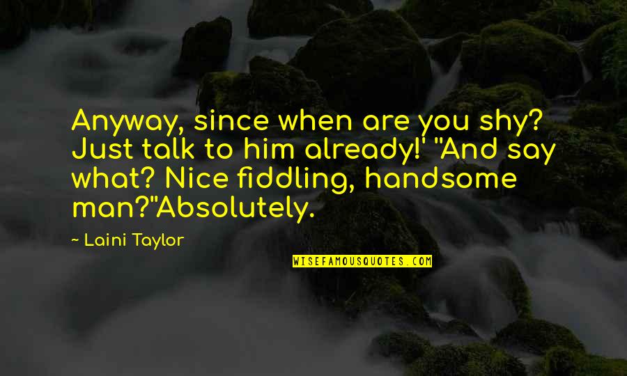 Too Shy To Say Quotes By Laini Taylor: Anyway, since when are you shy? Just talk