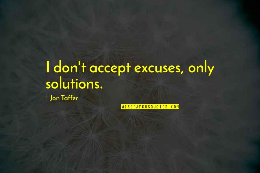 Toofan Quotes By Jon Taffer: I don't accept excuses, only solutions.