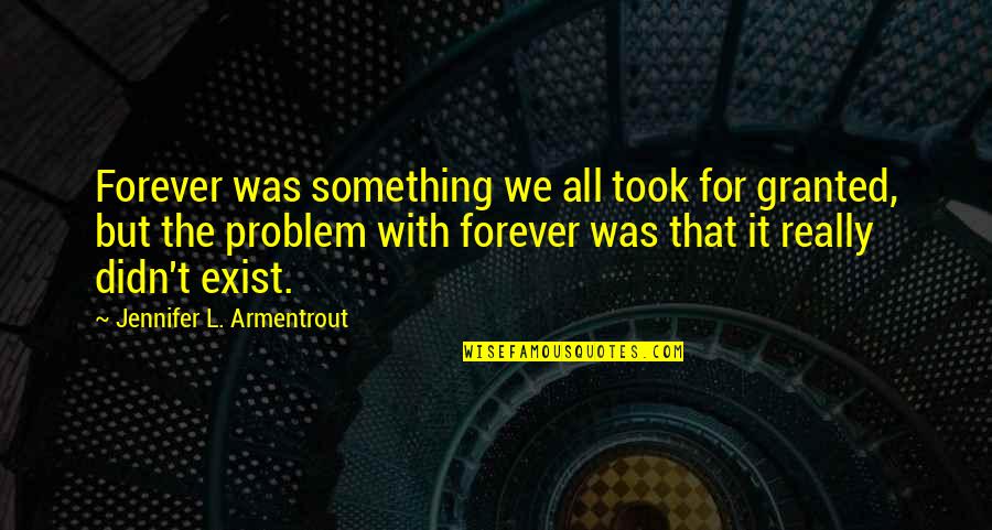 Took For Granted Quotes By Jennifer L. Armentrout: Forever was something we all took for granted,