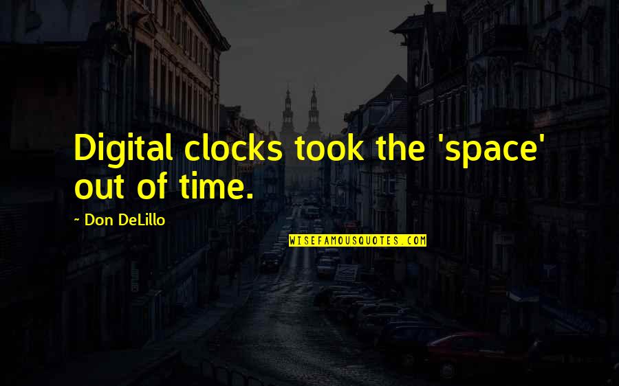 Took The Time Quotes By Don DeLillo: Digital clocks took the 'space' out of time.