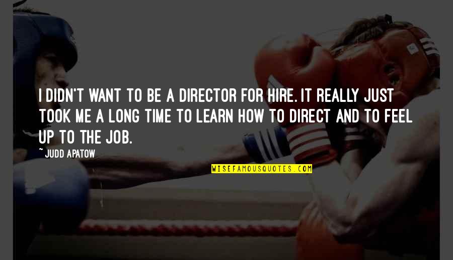 Took The Time Quotes By Judd Apatow: I didn't want to be a director for