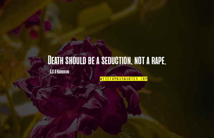 Tookies Kemah Quotes By A.S.A Harrison: Death should be a seduction, not a rape.