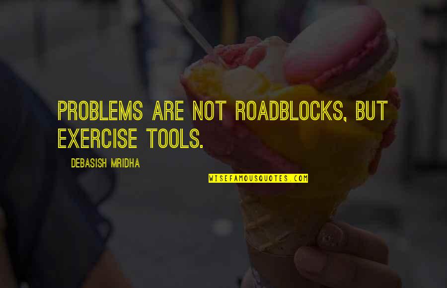 Tools Quotes By Debasish Mridha: Problems are not roadblocks, but exercise tools.