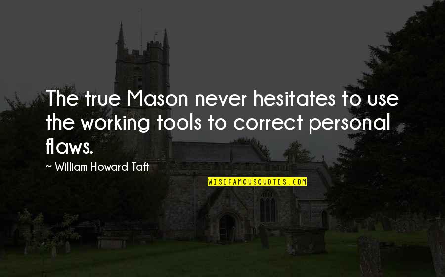 Tools Quotes By William Howard Taft: The true Mason never hesitates to use the