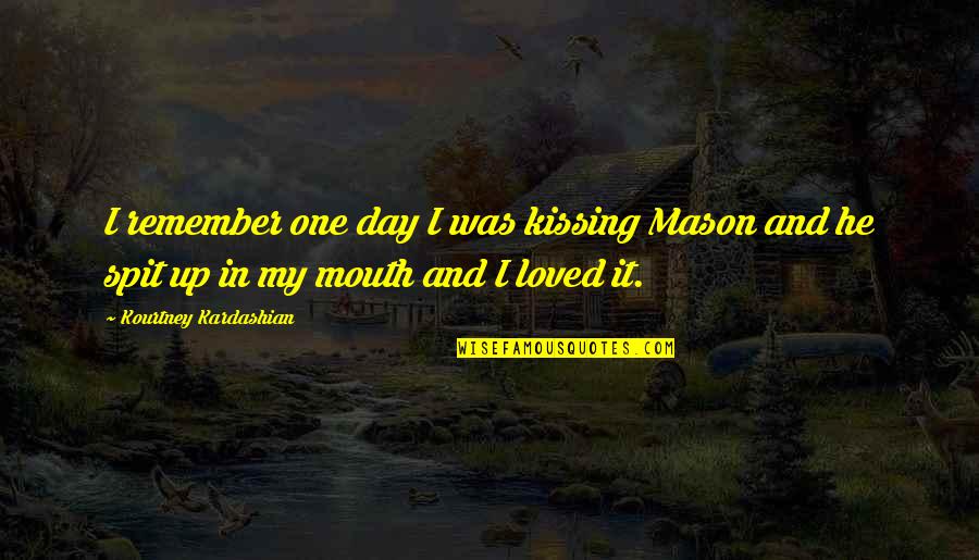 Tooth Decay Quotes By Kourtney Kardashian: I remember one day I was kissing Mason