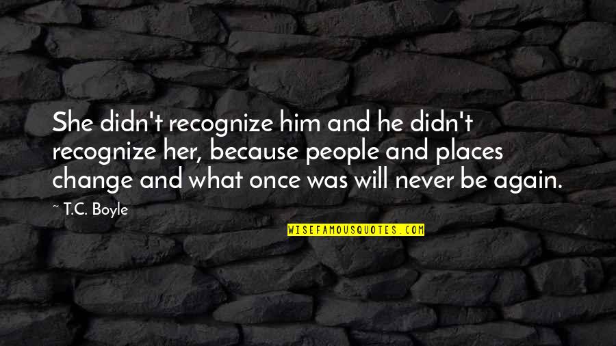 Tooth Quotes By T.C. Boyle: She didn't recognize him and he didn't recognize