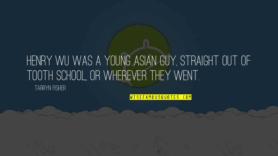 Tooth Quotes By Tarryn Fisher: Henry Wu was a young Asian guy, straight