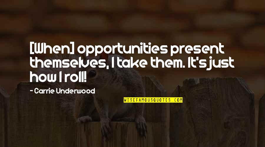 Toothache Pain Quotes By Carrie Underwood: [When] opportunities present themselves, I take them. It's