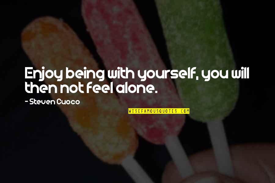 Top 10 English Quotes By Steven Cuoco: Enjoy being with yourself, you will then not