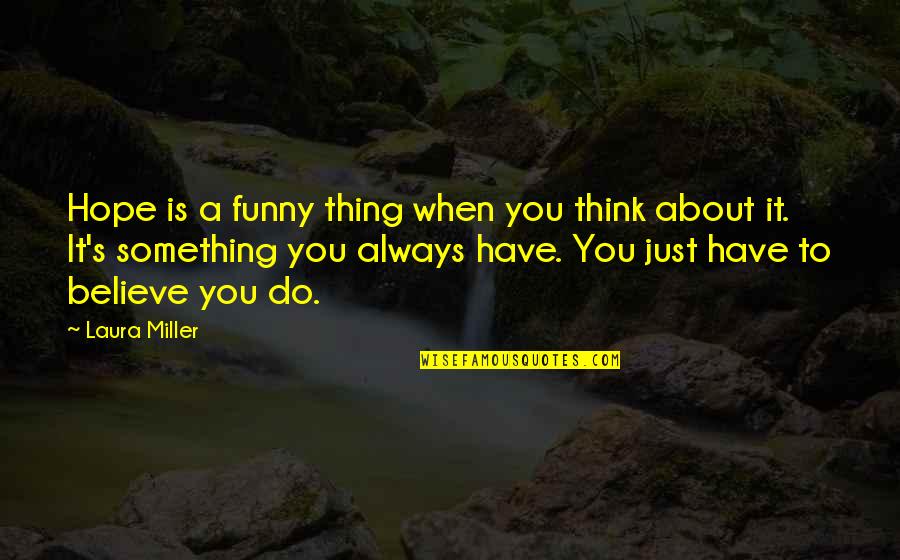 Top 200 Funny Quotes By Laura Miller: Hope is a funny thing when you think