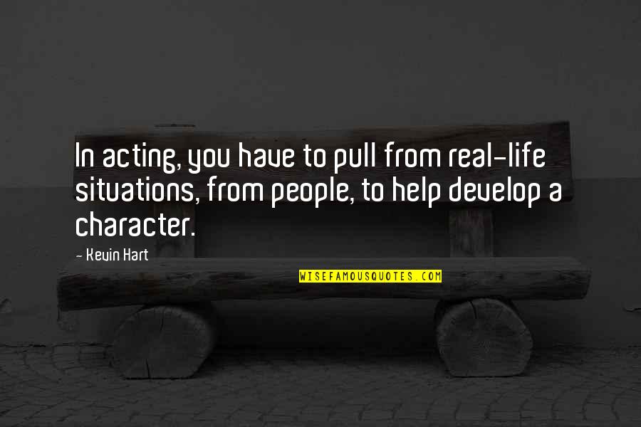 Top Achieving Quotes By Kevin Hart: In acting, you have to pull from real-life