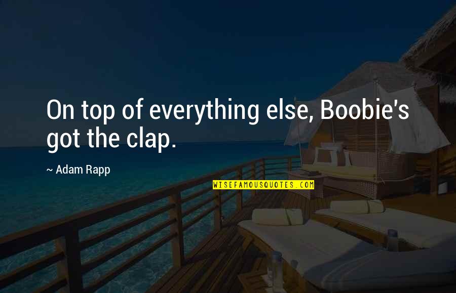 Top Got Quotes By Adam Rapp: On top of everything else, Boobie's got the