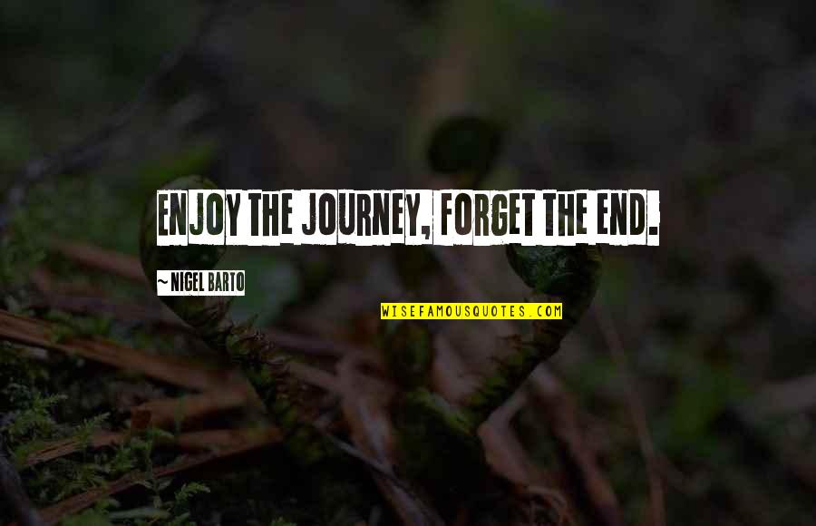 Top Greys Anatomy Quotes By Nigel Barto: Enjoy the journey, forget the end.