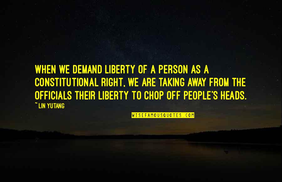 Top Helpfulness Quotes By Lin Yutang: When we demand liberty of a person as