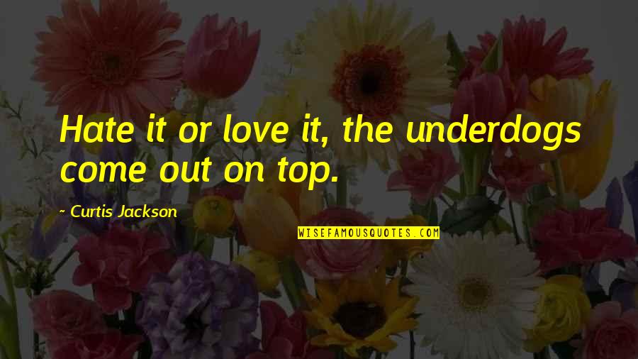 Top In Love Quotes By Curtis Jackson: Hate it or love it, the underdogs come