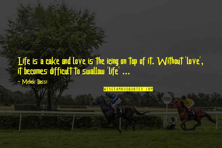 Top In Love Quotes By Mehek Bassi: Life is a cake and love is the