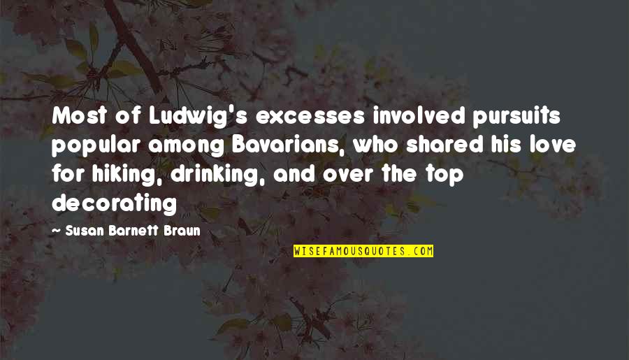 Top In Love Quotes By Susan Barnett Braun: Most of Ludwig's excesses involved pursuits popular among