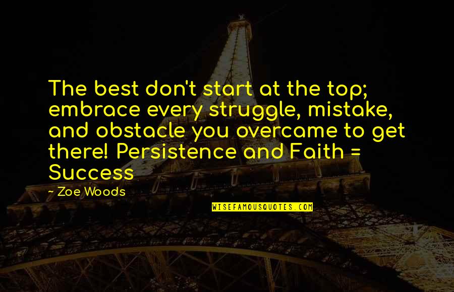 Top Life Inspirational Quotes By Zoe Woods: The best don't start at the top; embrace