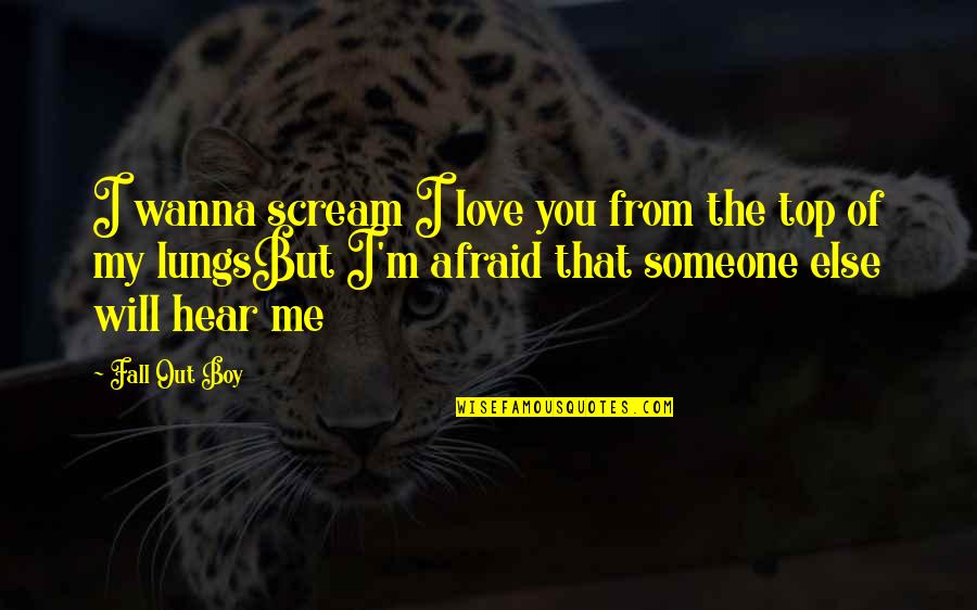 Top Love Quotes By Fall Out Boy: I wanna scream I love you from the