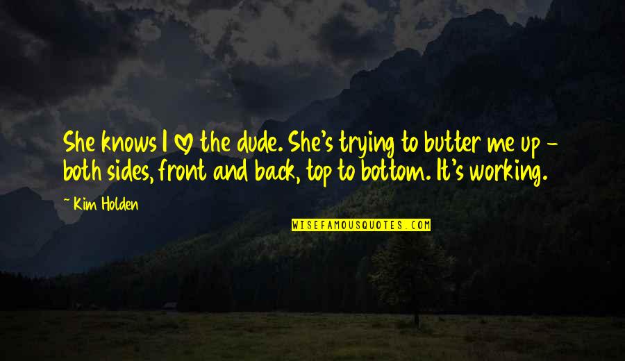 Top Love Quotes By Kim Holden: She knows I love the dude. She's trying