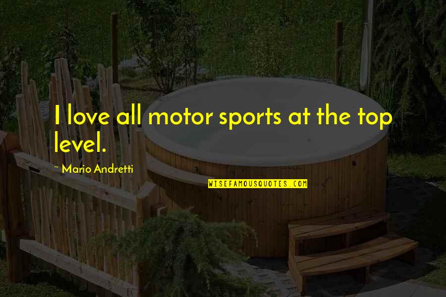 Top Love Quotes By Mario Andretti: I love all motor sports at the top