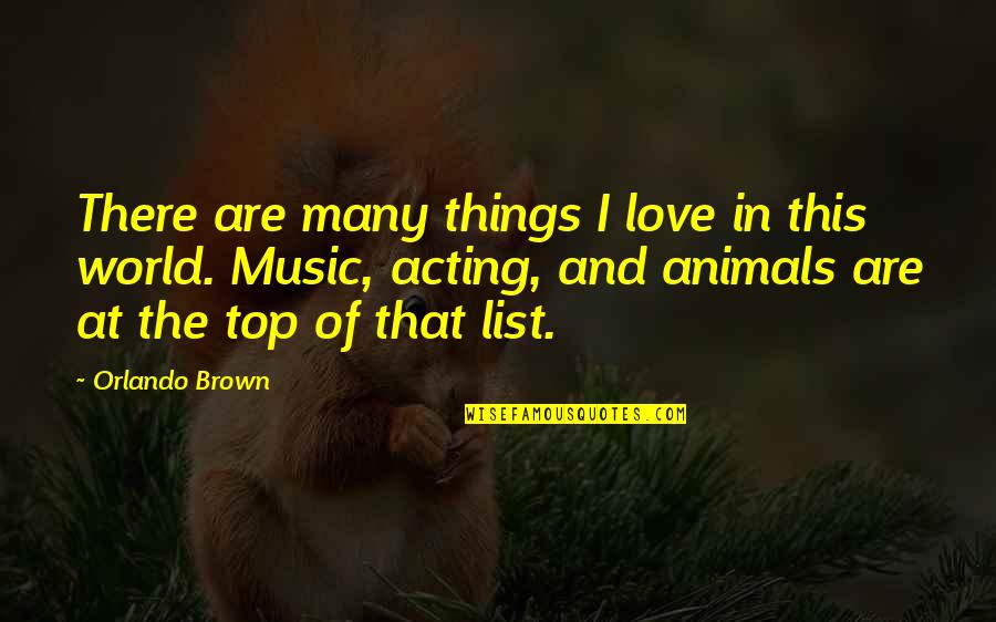 Top Love Quotes By Orlando Brown: There are many things I love in this