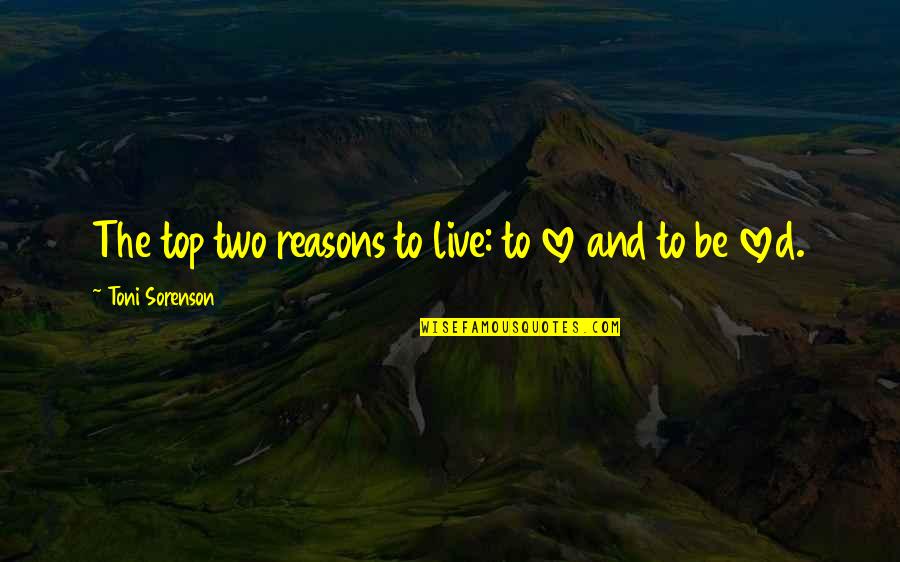 Top Love Quotes By Toni Sorenson: The top two reasons to live: to love