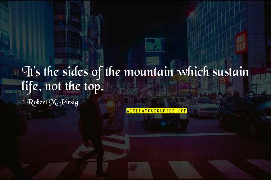 Top Mountain Quotes By Robert M. Pirsig: It's the sides of the mountain which sustain