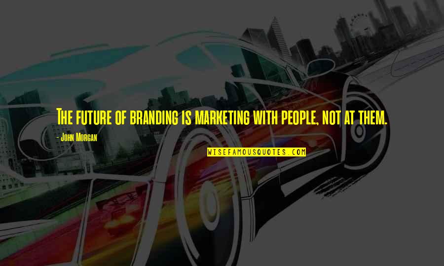 Top Personal Development Quotes By John Morgan: The future of branding is marketing with people,