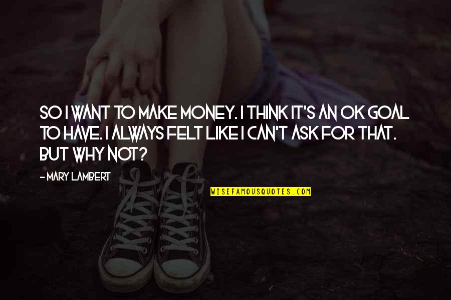 Top Tpb Quotes By Mary Lambert: So I want to make money. I think