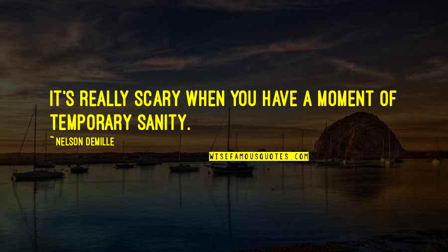 Topal Actor Quotes By Nelson DeMille: It's really scary when you have a moment