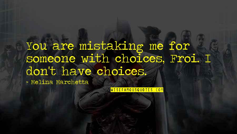 Topformula Quotes By Melina Marchetta: You are mistaking me for someone with choices,