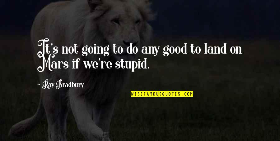 Topicked Quotes By Ray Bradbury: It's not going to do any good to