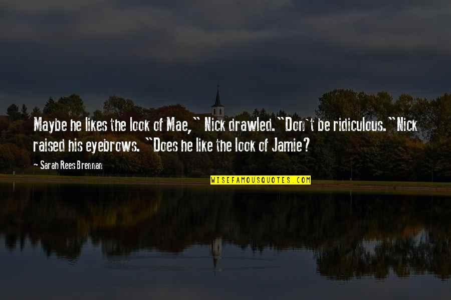 Topicked Quotes By Sarah Rees Brennan: Maybe he likes the look of Mae," Nick