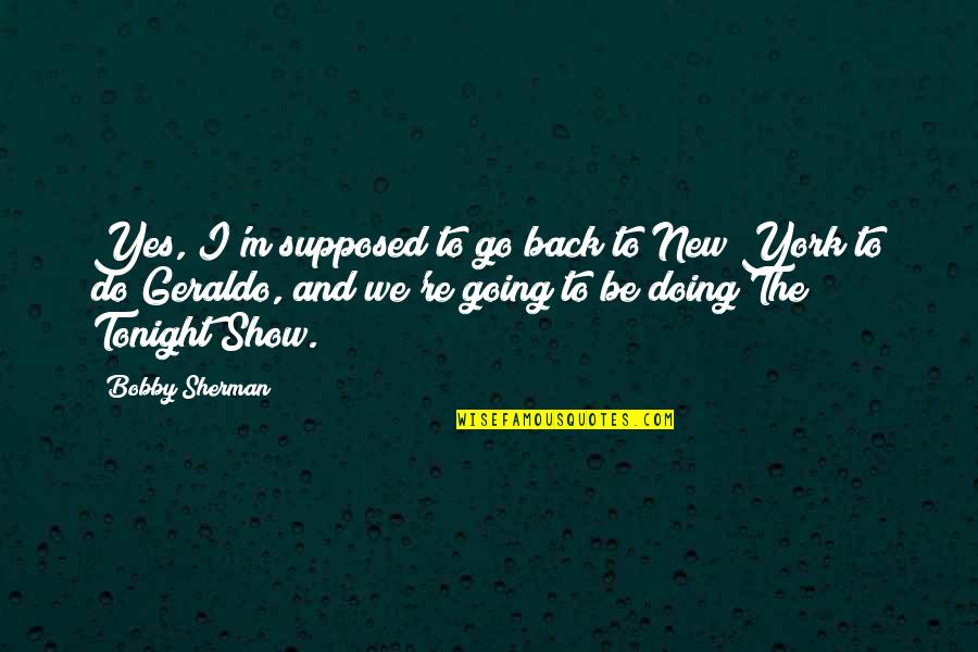 Topluluk Resmi Quotes By Bobby Sherman: Yes, I'm supposed to go back to New