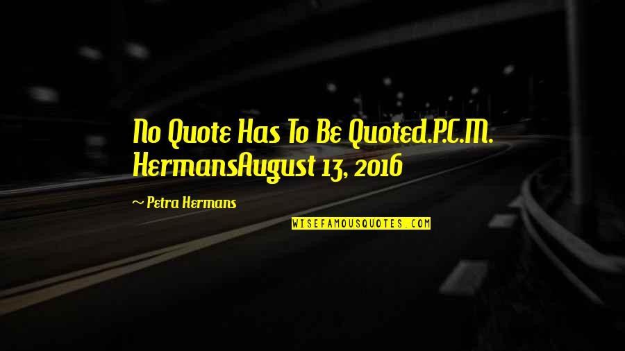 Toporovsky Collectie Quotes By Petra Hermans: No Quote Has To Be Quoted.P.C.M. HermansAugust 13,