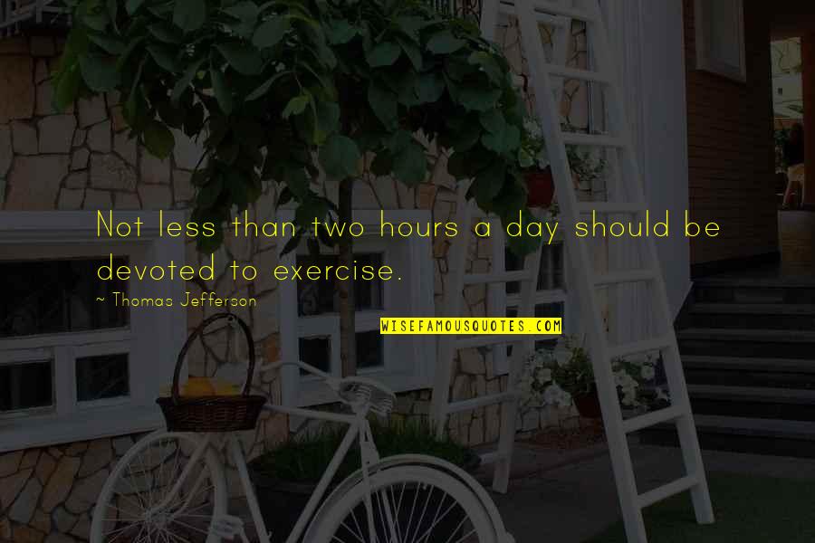 Toporovsky Collectie Quotes By Thomas Jefferson: Not less than two hours a day should