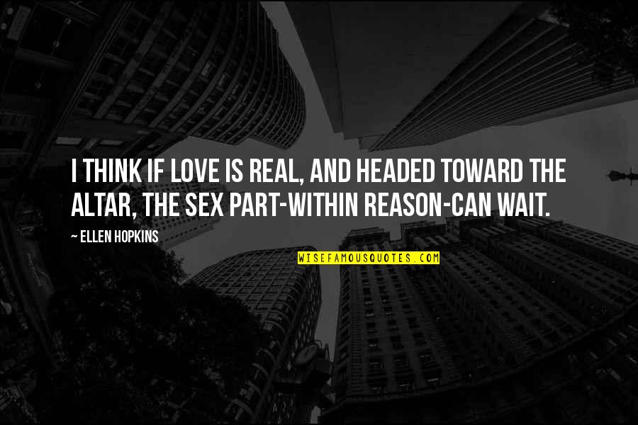 Toppers Related Quotes By Ellen Hopkins: I think if love is real, and headed