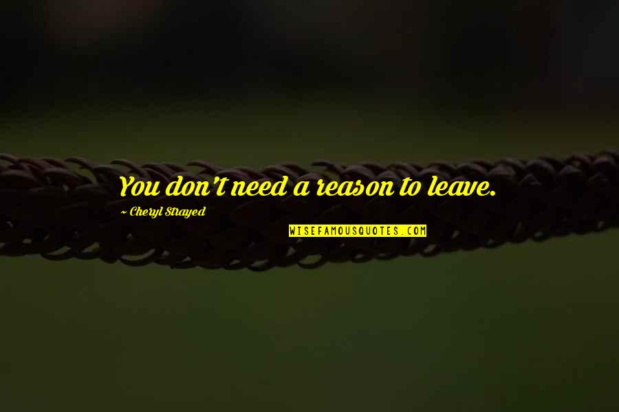 Toranosuke Miyamura Quotes By Cheryl Strayed: You don't need a reason to leave.