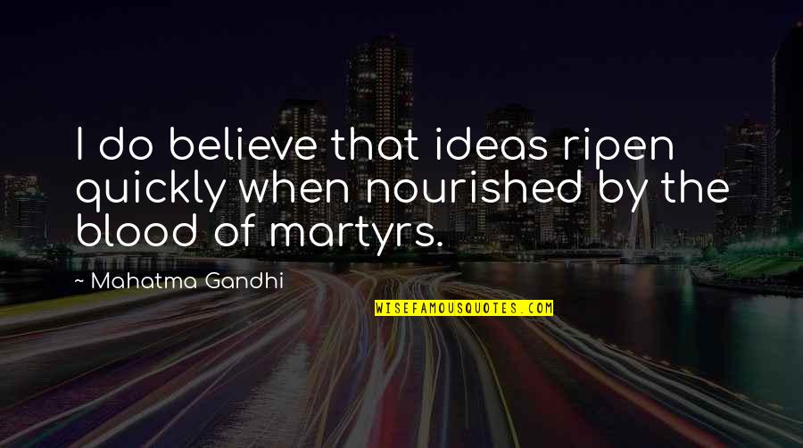 Torao Mori Quotes By Mahatma Gandhi: I do believe that ideas ripen quickly when