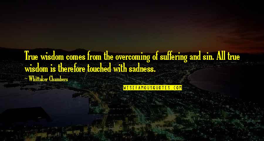 Torben Beltz Quotes By Whittaker Chambers: True wisdom comes from the overcoming of suffering