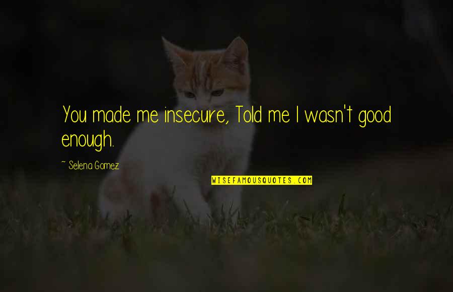 Torhout Voetbal Quotes By Selena Gomez: You made me insecure, Told me I wasn't