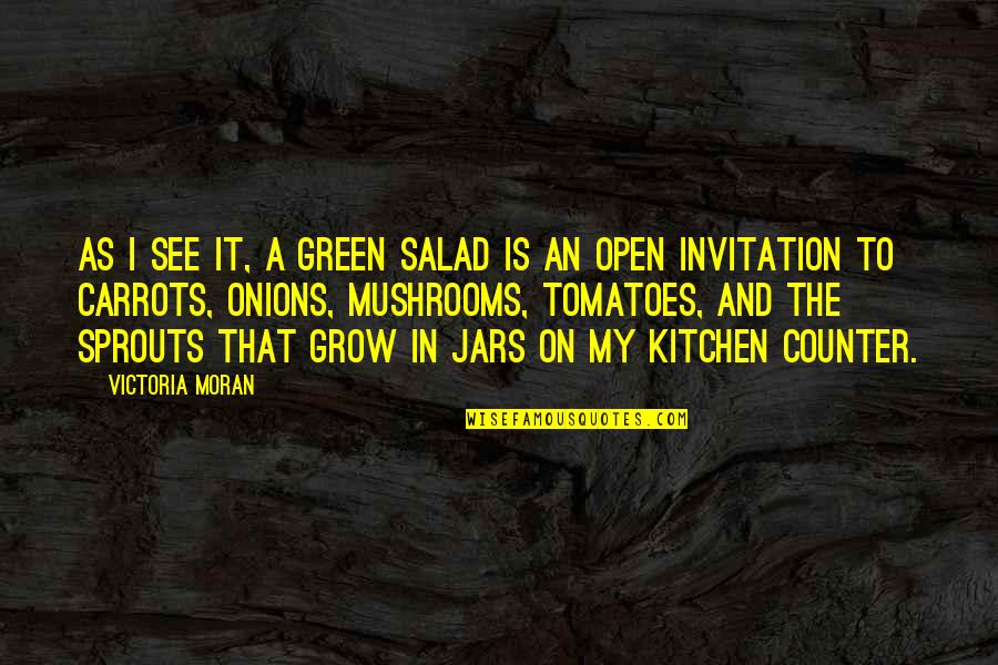 Torihada Movie Quotes By Victoria Moran: As I see it, a green salad is