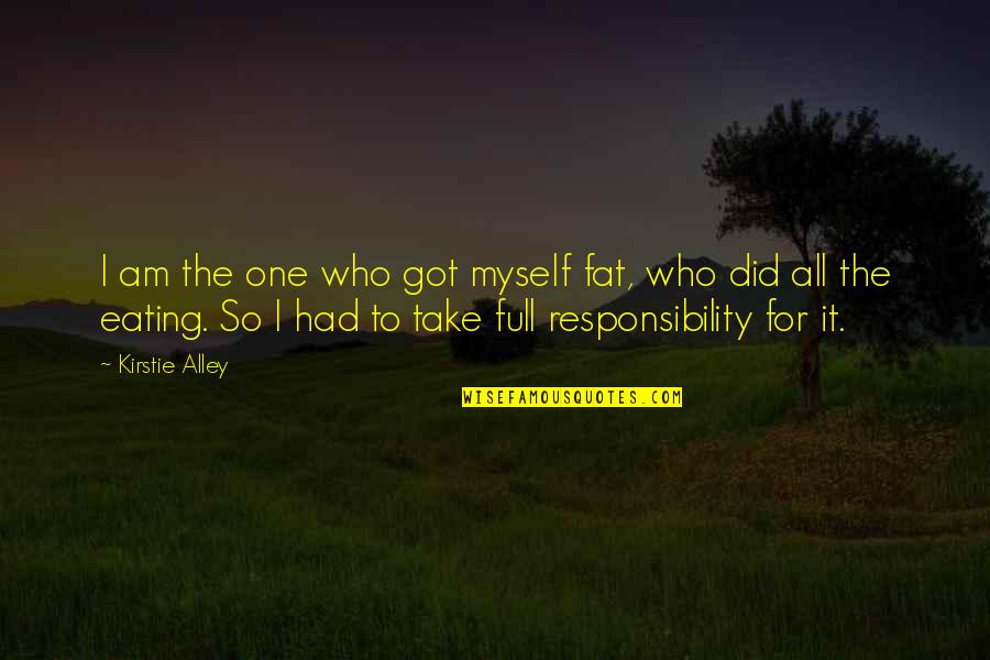 Torina Collis Quotes By Kirstie Alley: I am the one who got myself fat,