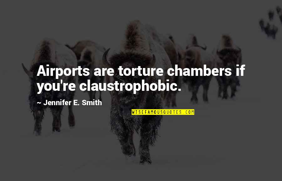 Torlinnhe Quotes By Jennifer E. Smith: Airports are torture chambers if you're claustrophobic.