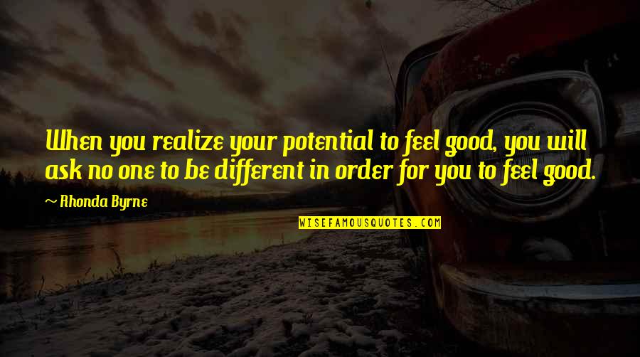 Tormentor Crossword Quotes By Rhonda Byrne: When you realize your potential to feel good,