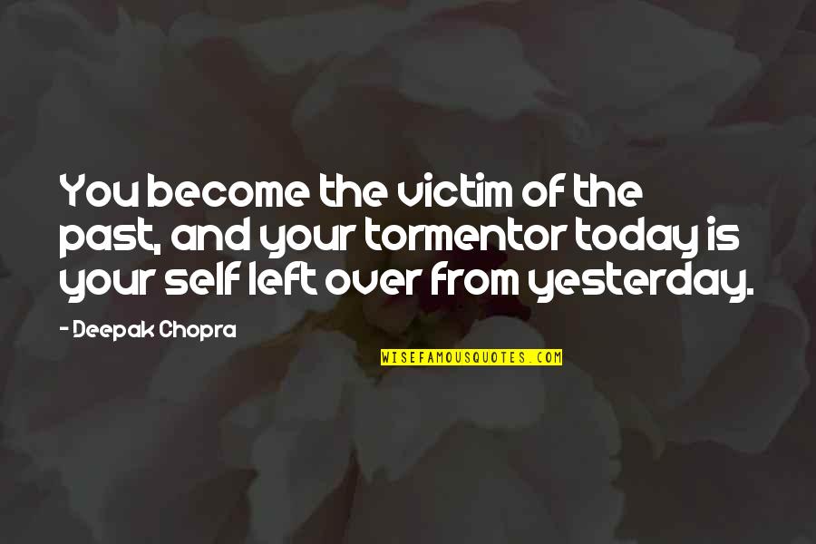 Tormentor Quotes By Deepak Chopra: You become the victim of the past, and